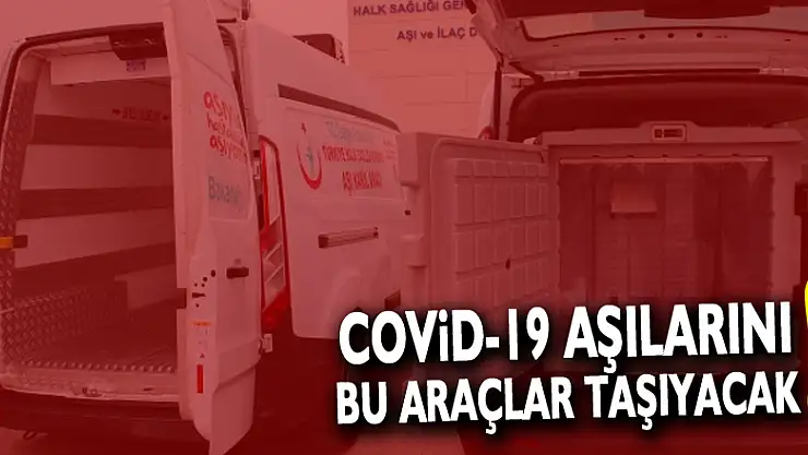 Covid-19 aşılarını bu araçlar taşıyacak