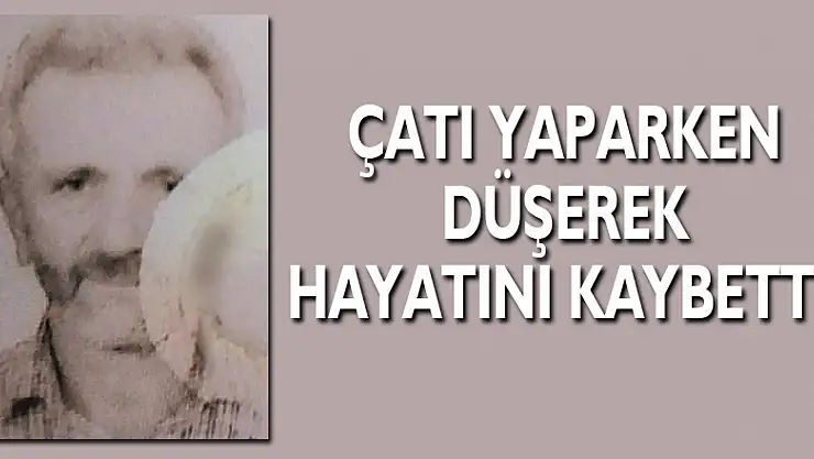 Çatı yaparken düşerek hayatını kaybetti