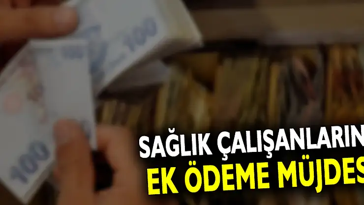 Sağlık çalışanlarına 2 ay süreyle ek ödeme