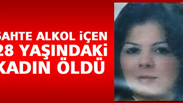 Sahte alkol içen 28 yaşındaki kadın öldü