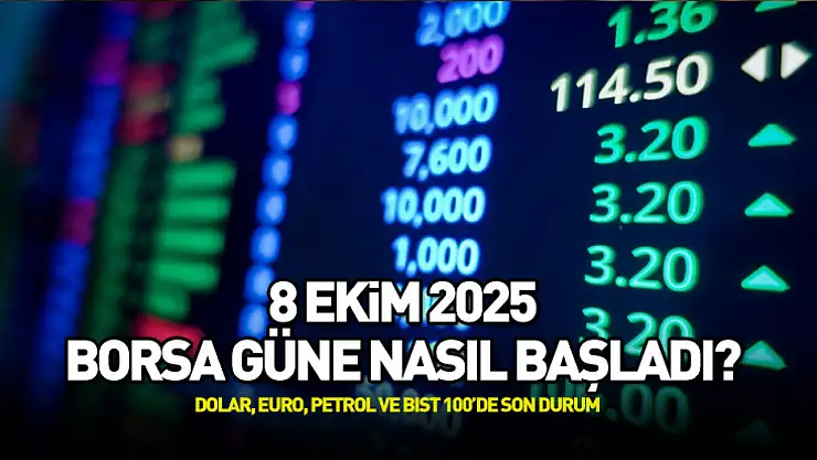 8 Ekim 2025 Borsa Güne Nasıl Başladı? Dolar, Euro, Petrol ve BIST 100'de Son Durum