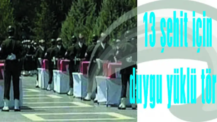 13 şehit için duygu yüklü tören