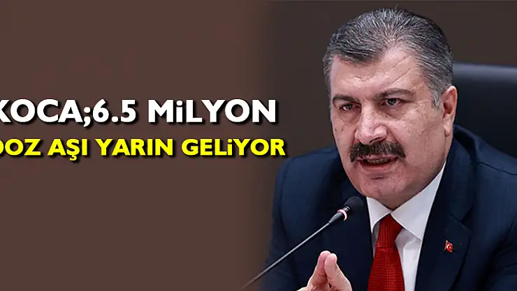 Bakan Koca açıkladı! 6.5 milyon doz aşı yarın geliyor