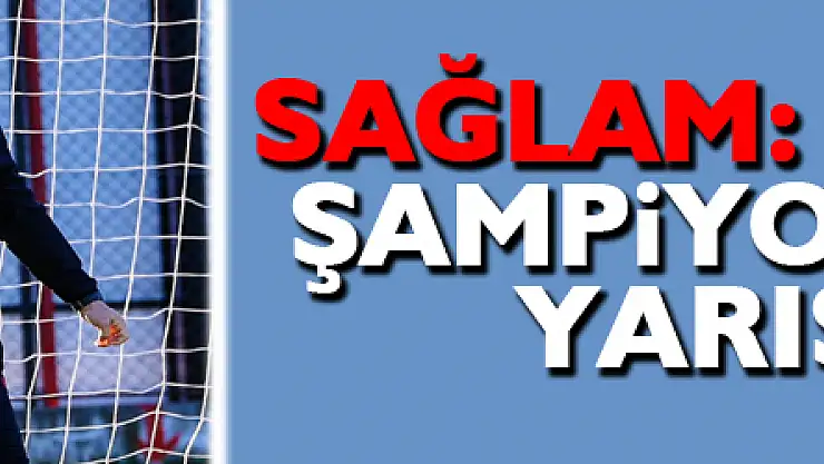 Ertuğrul Sağlam: '8-9 takım şampiyonluk için yarışıyor'