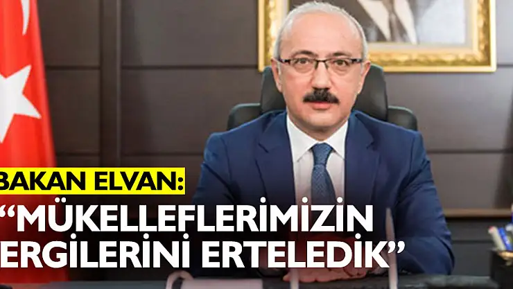 Bakan Elvan: Mükelleflerimizin vergilerini erteledik