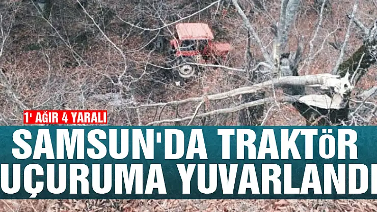 Samsun'da traktör uçuruma yuvarlandı: 1' ağır 4 yaralı