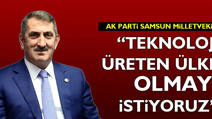 'Teknoloji üreten ülke olmayı istiyoruz'