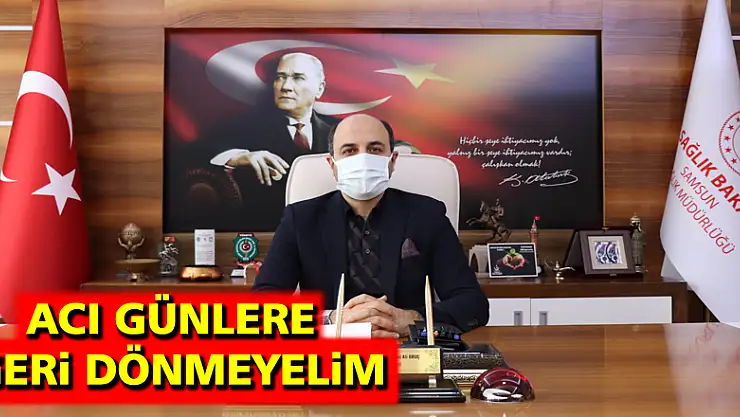 Samsun Sağlık Müdürü uyardı: 'Yakınlarımızı kaybettiğimiz acı günlere geri dönmeyelim'