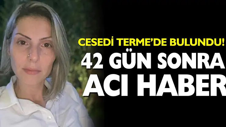 Arzu Aygün'ün cesedi Terme'de bulundu!