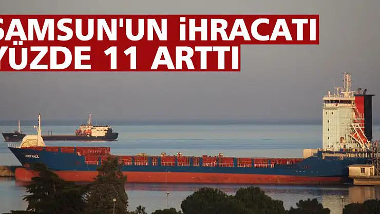 Samsun'un ihracatı yüzde 11 arttı