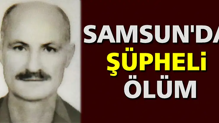 Samsun'da şüpheli ölüm