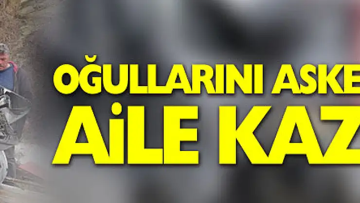 Oğullarını askere teslim eden aile kaza yaptı: 3 ölü