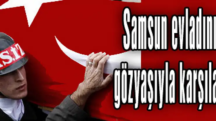 Samsun evladını gözyaşıyla karşıladı
