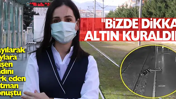 Bayılarak raylara düşen kadını fark eden vatman konuştu: 'Bizde dikkat altın kuraldır'