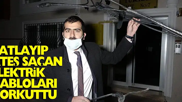 Patlayıp ateş saçan elektrik kabloları mahalle sakinlerini korkuttu