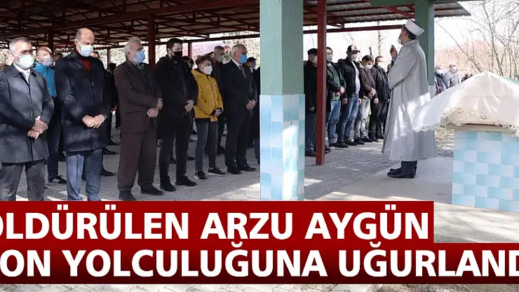 Öldürülen Arzu Aygün son yolculuğuna uğurlandı