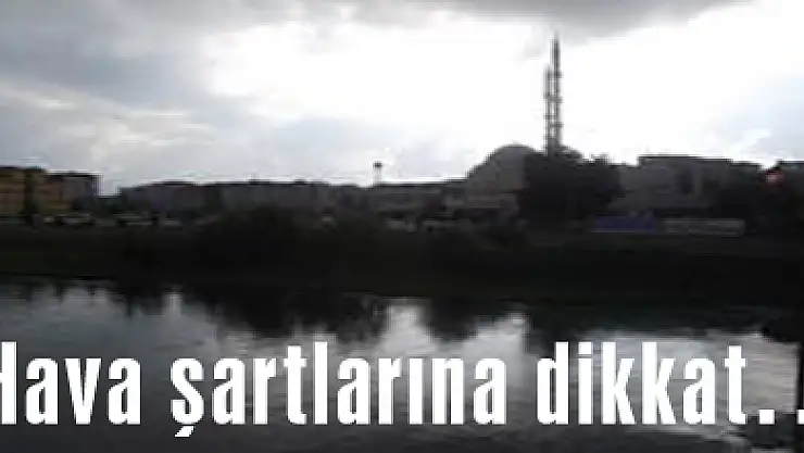 Hava şartlarına dikkat…