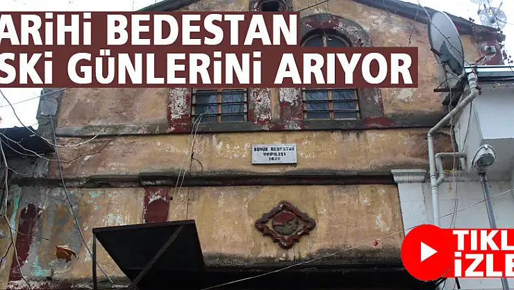 TARİHİ BEDESTAN ESKİ GÜNLERİNİ ARIYOR