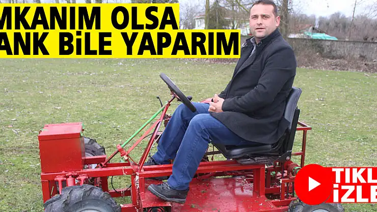 İMKANIM OLSA TANK BİLE YAPARIM