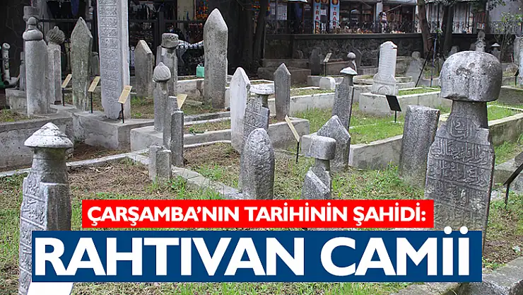 Çarşamba'nın Tarihinin Şahidi: RAHTIVAN CAMİİ 