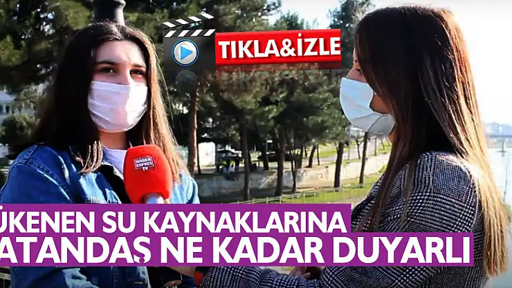 TÜKENEN SU KAYNAKLARINA VATANDAŞ NE KADAR DUYARLI
