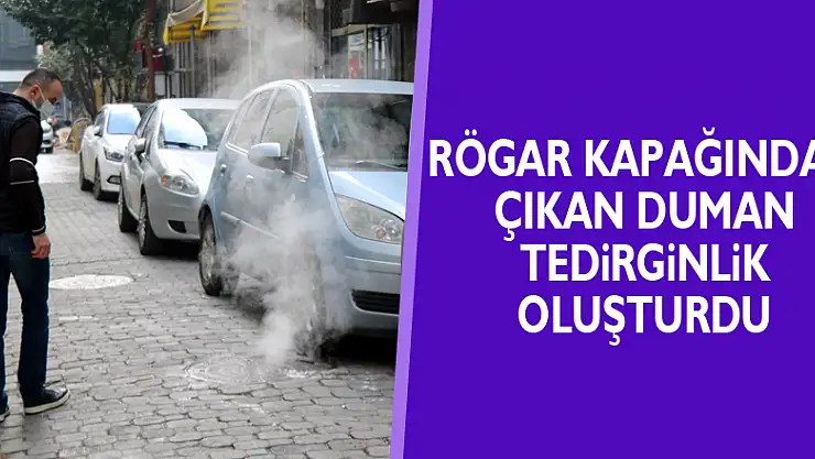 Rögar kapağından çıkan duman tedirginlik oluşturdu