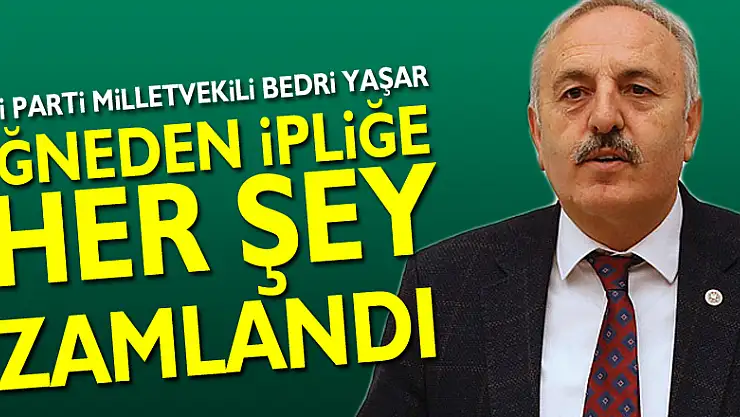 İĞNEDEN İPLİĞE HER ŞEY ZAMLANDI. YAŞAR, 'YÜKSEK ZAMLAR VATANDAŞI BEZDİRDİ'