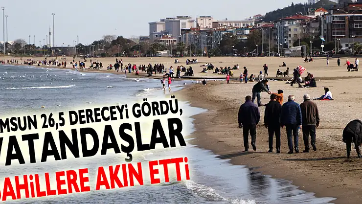 Samsun 26,5 dereceyi gördü, vatandaşlar sahillere akın etti