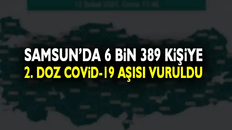 Samsun'da 6 bin 389 kişiye 2. doz Kovid-19 aşısı vuruldu