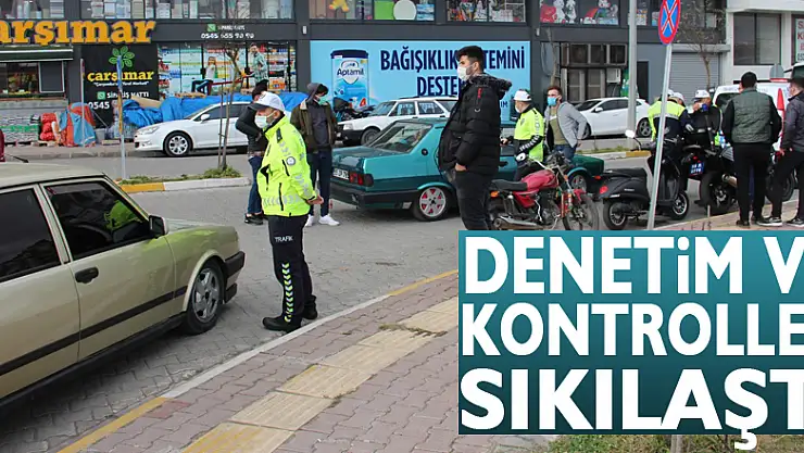DENETİM VE KONTROLLER SIKILAŞTI