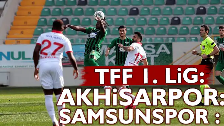 TFF 1. Lig: Akhisarpor: 1 - Samsunspor: 4