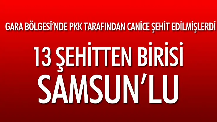 13 şehitten biri Samsun'lu 