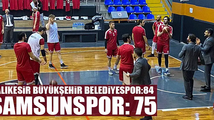 BALIKESİR BÜYÜKŞEHİR BELEDİYESPOR – SAMSUNSPOR: 84 – 75
