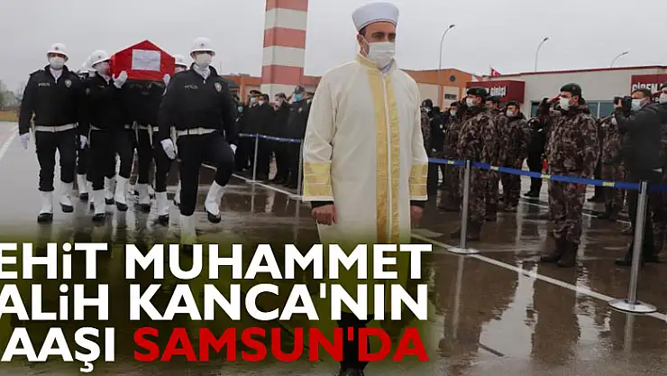 Şehit Muhammet Salih Kanca'nın naaşı Samsun'da