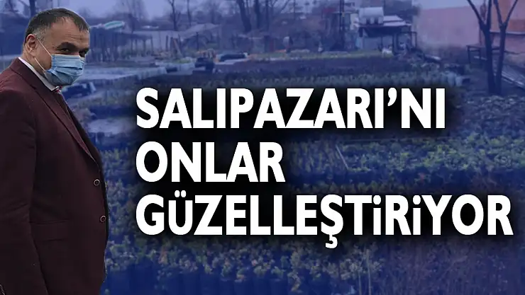 SALIPAZARI'NI ONLAR GÜZELLEŞTİRİYOR