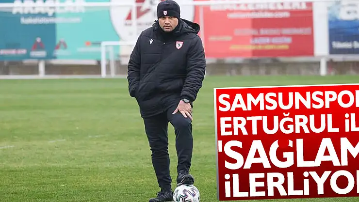 Samsunspor, Ertuğrul ile 'Sağlam' ilerliyor