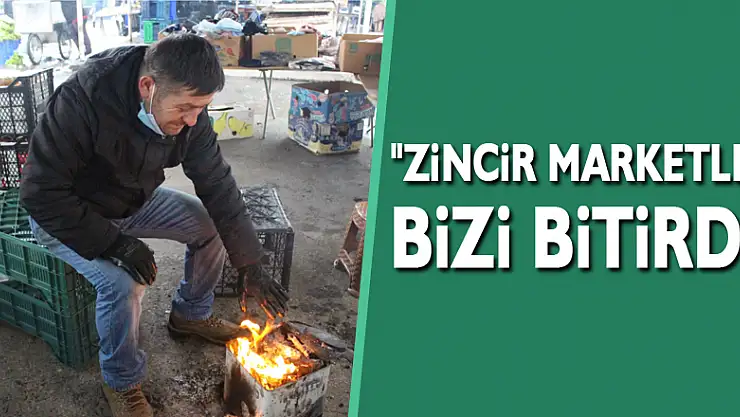 'Zincir Marketler Bizi Bitirdi'