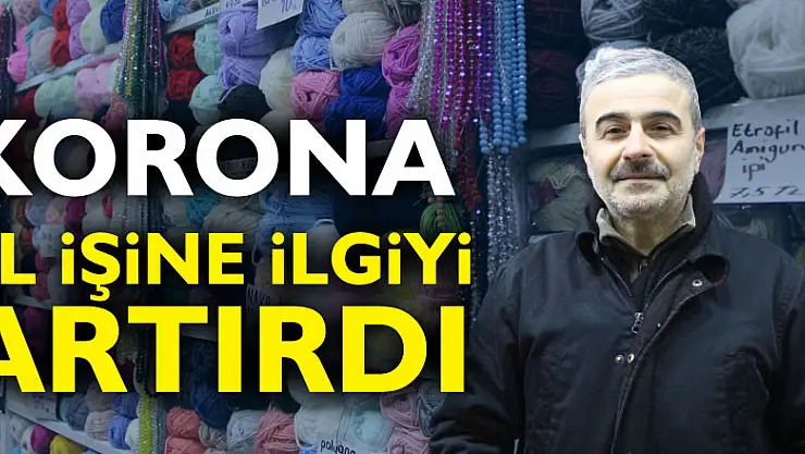KORONA, EL İŞİNE İLGİYİ ARTIRDI