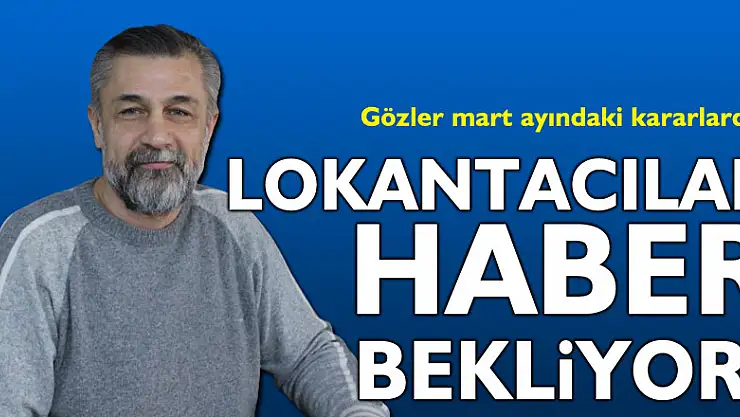 Lokantacılar haber bekliyor!
