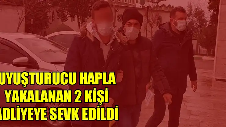  Samsun'da uyuşturucu hapla yakalanan 2 kişi adliyeye sevk edildi