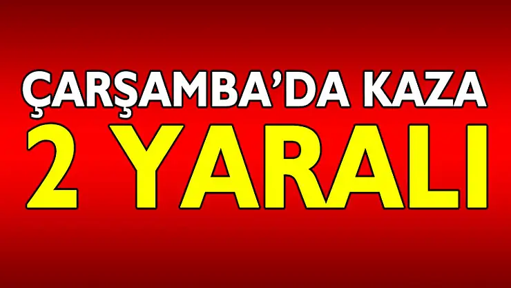 Çarşamba'da kaza: 2 yaralı