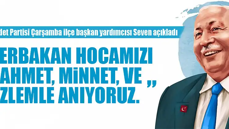 'ERBAKAN HOCAMIZI  RAHMET, MiNNET, VE  ÖZLEMLE ANIYORUZ. '