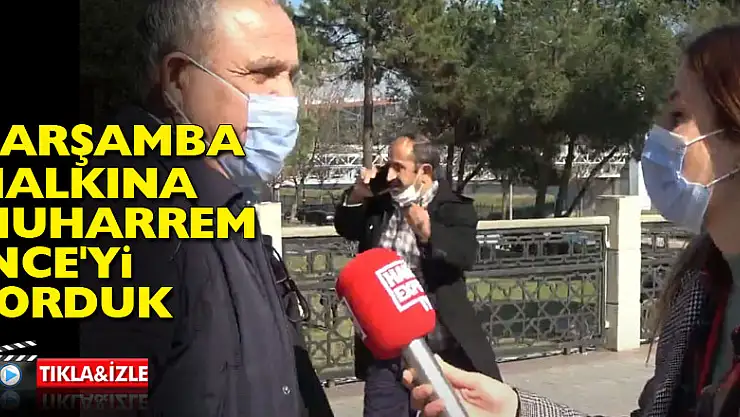Çarşamba Halkına Muharrem İnce'yi sorduk