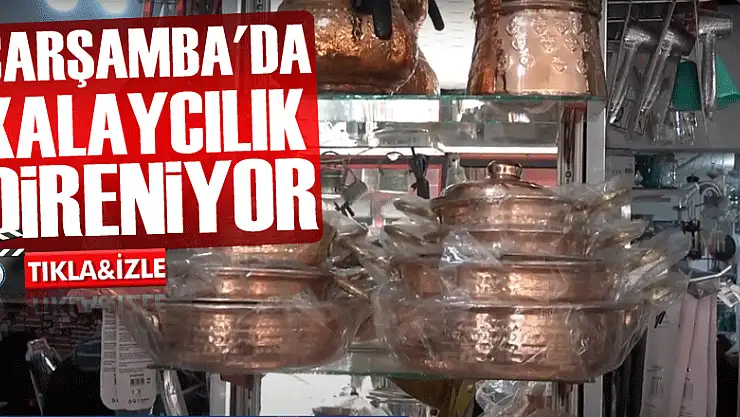 ÇARŞAMBA'DA KALAYCILIK DİRENİYOR