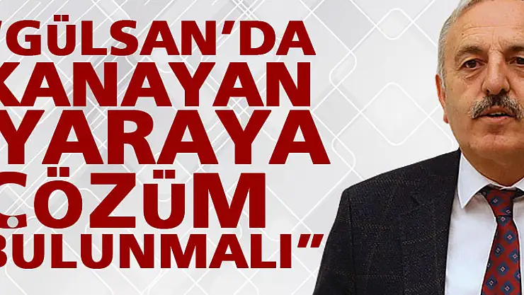 YAŞAR, 'GÜLSAN'DA KANAYAN YARAYA ÇÖZÜM BULUNMALI'