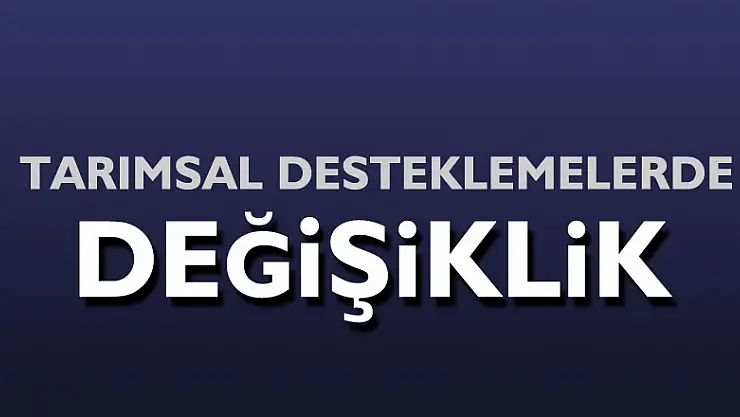 TARIMSAL DESTEKLEMELERDE DEĞİŞİKLİK