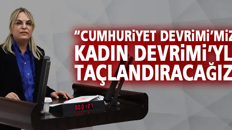 'Cumhuriyet Devrimi'mizi, Kadın Devrimi'yle taçlandıracağız'