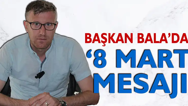 Başkan Bala'dan '8 Mart' mesajı!