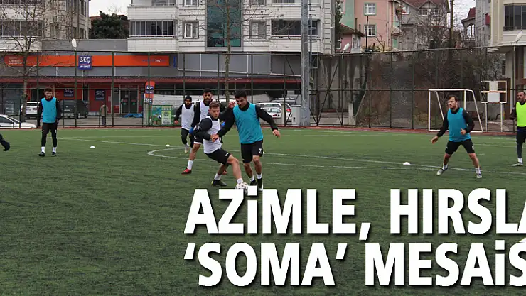 AZİMLE, HIRSLA 'SOMA' MESAİSİ!