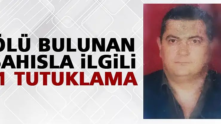 Ölü bulunan şahısla ilgili 1 tutuklama